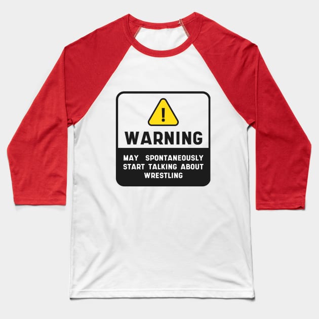 Warning Wrestling Quote Sign "May Spontaneously Start Talking About Wrestling" Baseball T-Shirt by MARCHY